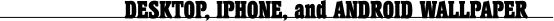 DESKTOP, IPHONE, and ANDROID WALLPAPER