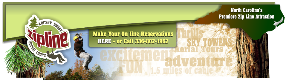 Thrills FUN excitement adventure 1.5 miles of cable SKY TOWERS Aerial Tours Make Your On line Reservations HERE - or Call 336-802-1962 North Carolina�s Premiere Zip Line Attraction